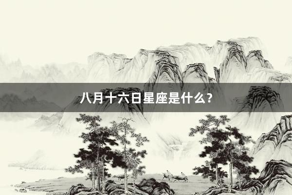 八月十六日星座是什么？