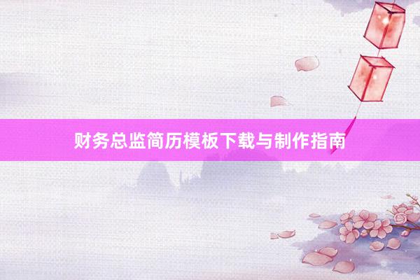 财务总监简历模板下载与制作指南