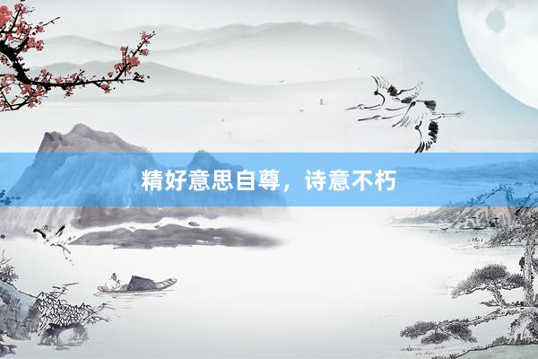 精好意思自尊，诗意不朽